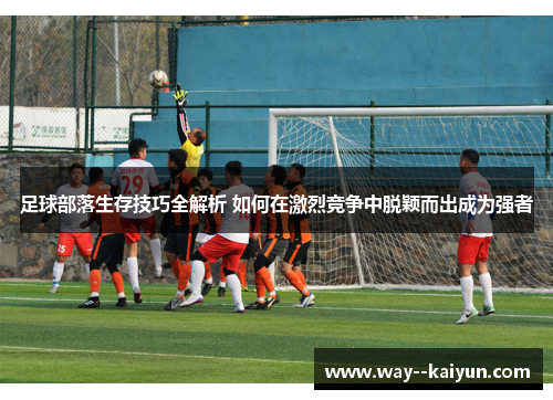 足球部落生存技巧全解析 如何在激烈竞争中脱颖而出成为强者