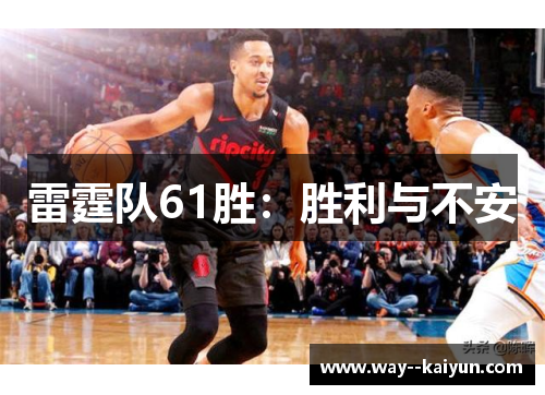 雷霆队61胜:胜利与不安 雷霆队61胜:胜利与不安
