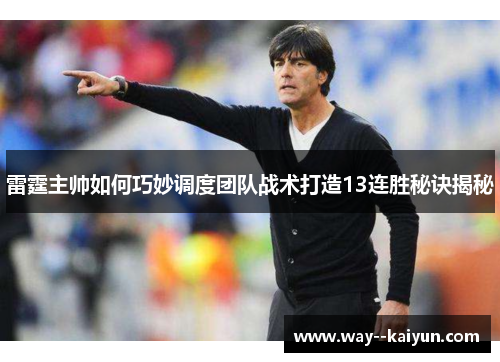 雷霆主帅如何巧妙调度团队战术打造13连胜秘诀揭秘