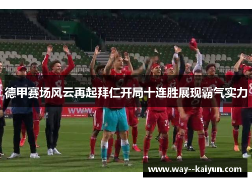 德甲赛场风云再起拜仁开局十连胜展现霸气实力