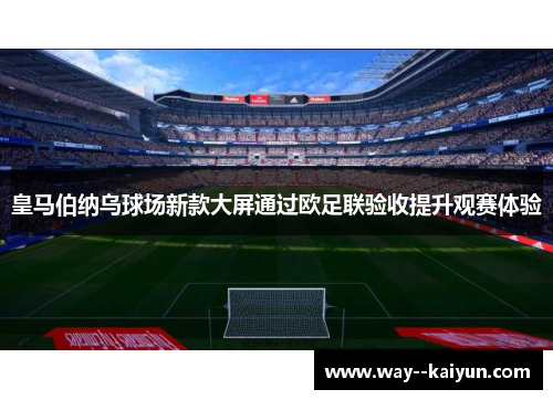 皇马伯纳乌球场新款大屏通过欧足联验收提升观赛体验